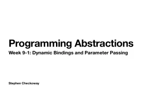 Programming Abstractions  Week 9-1: Dynamic Bindings and Parameter Passing  Stephen Checkoway