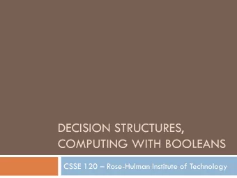 COMPUTING WITH BOOLEANS CSSE 120  Rose-Hulman Institute of Technology  Exam 1  When? Where?: