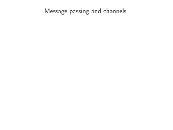 Message passing and channels  INF4140 - Models of concurrency  Message passing and channels  Fall