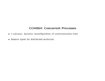 CO406H: Concurrent Processes   -calculus: dynamic reconfiguration of communication links