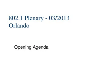 802.1 Plenary - 03/2013  Orlando  Opening Agenda  General information...  See: