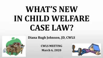 IN CHILD WELFARE  CASE LAW?  Diana Rugh Johnson, JD, CWLS  CWLS MEETING  March 6, 2020  2018 CASE