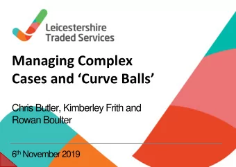 Cases and Curve Balls  Chris Butler, Kimberley Frith and  Rowan Boulter 6 th November 2019