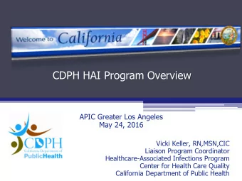 CDPH HAI Program Overview  APIC Greater Los Angeles  May 24, 2016  Vicki Keller, RN,MSN,CIC