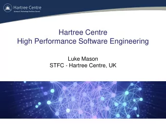 Hartree Centre  High Performance Software Engineering  Luke Mason  STFC - Hartree Centre, UK