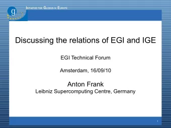 Discussing the relations of EGI and IGE  EGI Technical Forum  Amsterdam, 16/09/10  Anton Frank