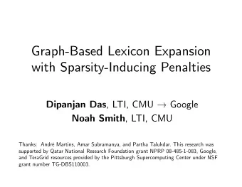 Graph-Based Lexicon Expansion  with Sparsity-Inducing Penalties Dipanjan Das , LTI, CMU  Google