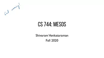CS 744: MESOS  Shivaram  Venkataraman  Fall 2020    ADMINISTRIVIA lie poll  !  fill out  -