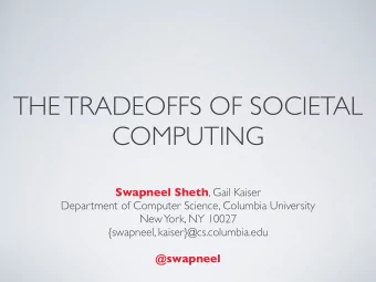 THE TRADEOFFS OF SOCIETAL  COMPUTING Swapneel Sheth , Gail Kaiser Department of Computer Science,