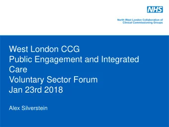 Public Engagement and Integrated  Care  Voluntary Sector Forum  Jan 23rd 2018  Alex Silverstein