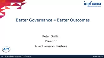 Better Governance = Better Outcomes  Peter Griffin  Director  Allied Pension Trustees  IAPF Annual