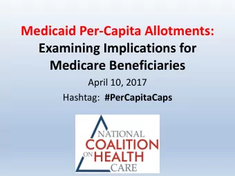Examining Implications for  Medicare Beneficiaries  April 10, 2017 Hashtag: #PerCapitaCaps