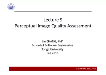 Lecture 9  Perceptual Image Quality Assessment  Lin ZHANG, PhD  School of Software Engineering