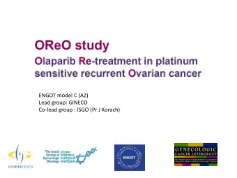 ENGOT model C (AZ)  Lead group: GINECO  Co-lead group : ISGO (Pr J Korach)  Rationale  Only 2