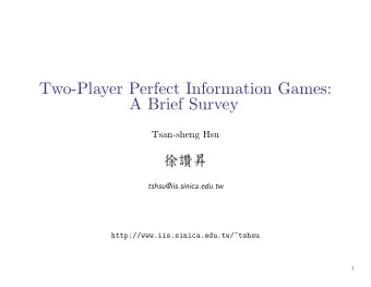 Two-Player Perfect Information Games:  A Brief Survey  Tsan-sheng Hsu  tshsu@iis.sinica.edu.tw