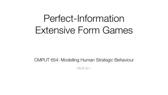 Perfect-Information  Extensive Form Games CMPUT 654: Modelling Human Strategic Behaviour