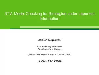 STV: Model Checking for Strategies under Imperfect  Information  Damian Kurpiewski  Institute of
