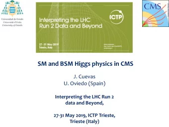 SM and BSM Higgs physics in CMS  J. Cuevas  U. Oviedo (Spain)  Interpreting the LHC Run 2  Javier