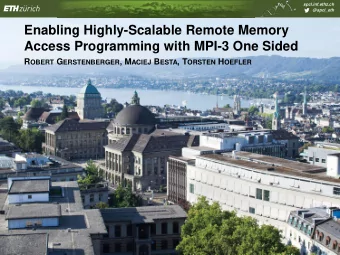 Access Programming with MPI-3 One Sided R OBERT G ERSTENBERGER , M ACIEJ B ESTA , T ORSTEN H OEFLER