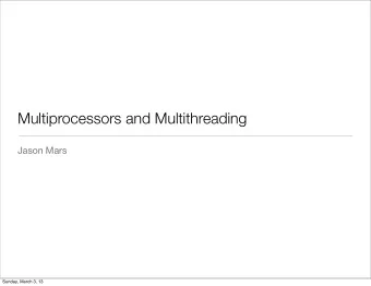Multiprocessors and Multithreading  Jason Mars  Sunday, March 3, 13  Parallel Architectures for