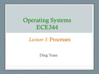 Operating Systems  ECE344 Lecture 3: Processes  Ding Yuan  Processes  This lecture starts a