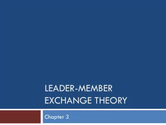EXCHANGE THEORY  Chapter 3  Leader Member Exchange Theory  2  Initially the theory described the