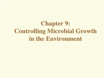Chapter 9:  Controlling Microbial Growth  in the Environment  Control of Microbial Growth: