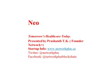 Neo  Tomorrows Healthcare Today.  Presented by Prashanth T.K. ( Founder  Network+) Startup Info: