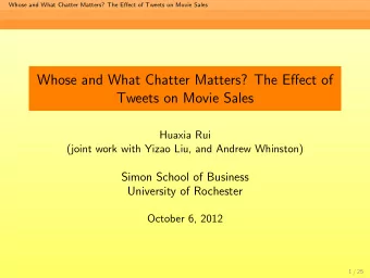 Whose and What Chatter Matters? The Effect of  Tweets on Movie Sales  Huaxia Rui  (joint work with