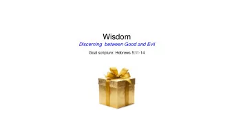 Wisdom  Discerning  between Good and Evil  Goal scripture: Hebrews 5:11-14  Wisdom  Discerning