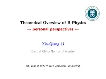 Theoretical Overview of B Physics  personal perspectives   Xin-Qiang Li  Central China Normal