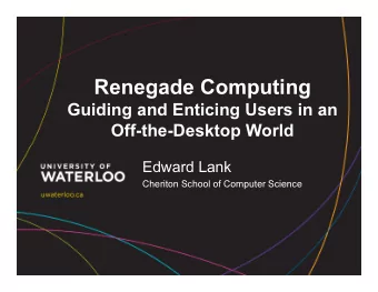 Renegade Computing  Guiding and Enticing Users in an  Off-the-Desktop World  Edward Lank  Cheriton