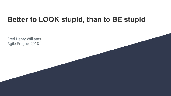 better to look stupid than to be stupid