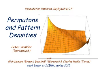 Permutons  and Pattern  Densities  Peter Winkler  (Dartmouth)  with  Rick Kenyon (Brown), Dan