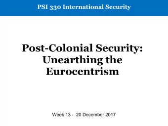 Post-Colonial Security:  Unearthing the  Eurocentrism  Week 13 -  20 December 2017  What is