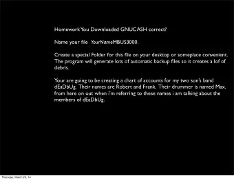 Homework  You Downloaded GNUCASH correct? Name your file YourName MBUS3000.  Create a special