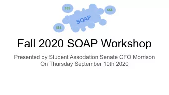 Fall 2020 SOAP Workshop  Presented by Student Association Senate CFO Morrison  On Thursday