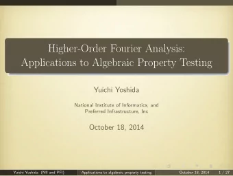Higher-Order Fourier Analysis:  Applications to Algebraic Property Testing  Yuichi Yoshida