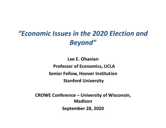 Economic Issues in the 2020 Election and  Beyond  Lee E. Ohanian  Professor of Economics,