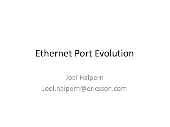 Ethernet Port Evolution Joel Halpern  Joel.halpern@ericsson.com First though  An Input Ethernet