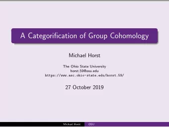 A Categorification of Group Cohomology  Michael Horst  The Ohio State University  horst.59@osu.edu