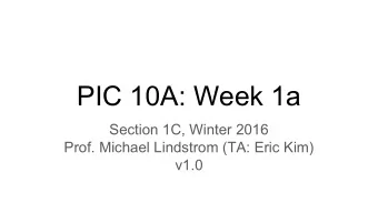 PIC 10A: Week 1a  Section 1C, Winter 2016  Prof. Michael Lindstrom (TA: Eric Kim)  v1.0