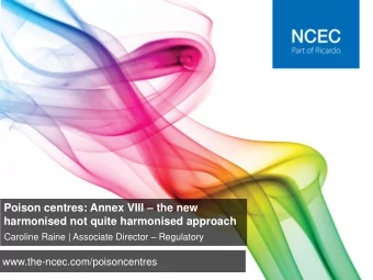 Poison centres: Annex VIII  the new  harmonised not quite harmonised approach Caroline Raine |