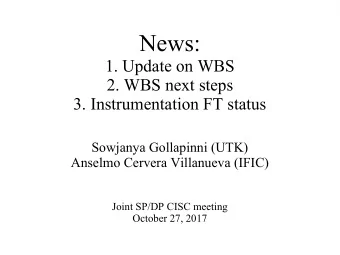 News:  1. Update on WBS  2. WBS next steps  3. Instrumentation FT status  Sowjanya Gollapinni (UTK)