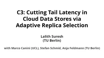 C3: Cutting Tail Latency in  Cloud Data Stores via  Adaptive Replica Selection  Lalith Suresh  (TU
