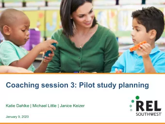Coaching session 3: Pilot study planning  Katie Dahlke | Michael Little | Janice Keizer  January 9,