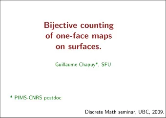 Bijective counting  of one-face maps  on surfaces.  Guillaume Chapuy*, SFU  * PIMS-CNRS postdoc