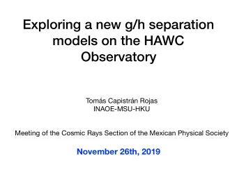Exploring a new g/h separation  models on the HAWC  Observatory Toms Capistrn Rojas