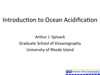Introduc)on to Ocean Acidifica)on  Arthur J. Spivack  Graduate School of Oceanography  University