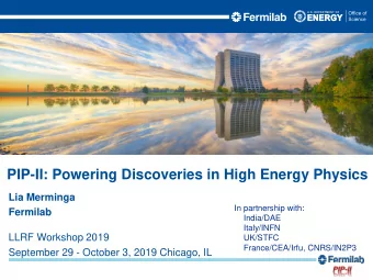 PIP-II: Powering Discoveries in High Energy Physics  Lia Merminga  In partnership with:  Fermilab